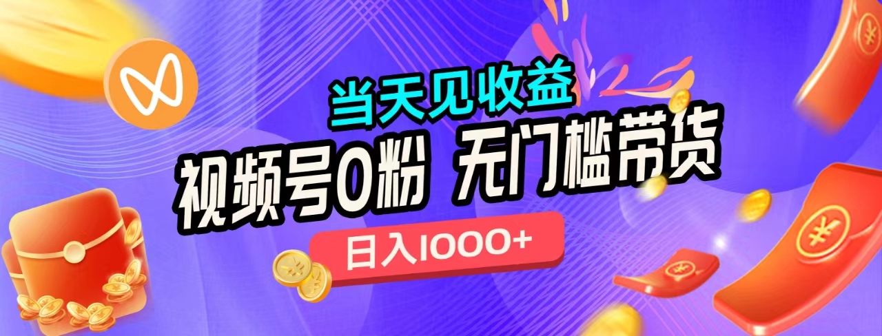 无门槛视频号0粉带货，日入1000+，当天见收益，-吉祥副业
