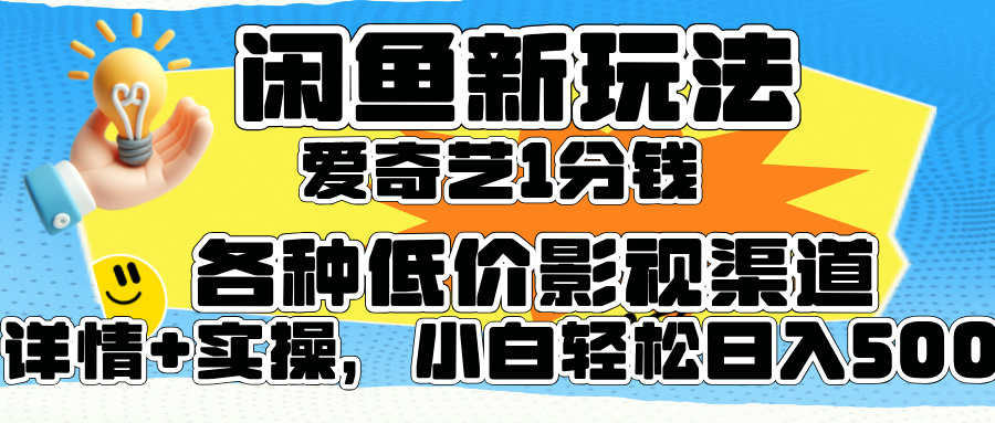 闲鱼新玩法，爱奇艺会员1分钱及各种低价影视渠道，小白轻松日入500+-吉祥副业