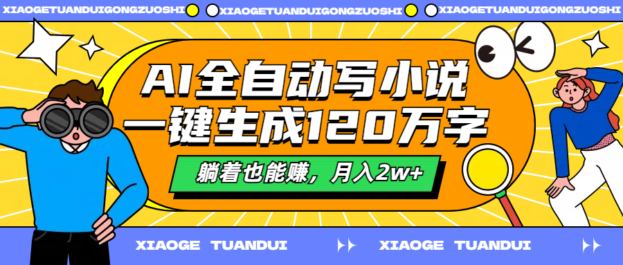 AI全自动写小说，一键生成120万字，躺着也能赚，月入2w+-吉祥副业