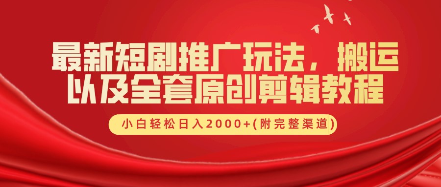 最新短剧推广玩法，搬运及全套原创剪辑教程(附完整渠道)，小白轻松日入2000+-吉祥副业