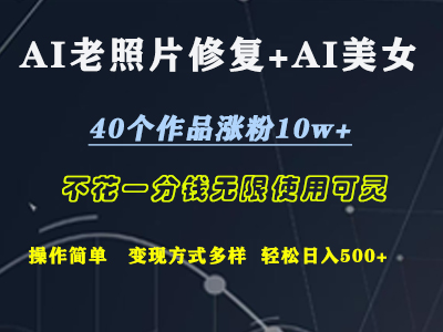 AI老照片修复+AI美女玩发  40个作品涨粉10w+  不花一分钱使用可灵  操作简单  变现方式多样话   轻松日去500+-吉祥副业