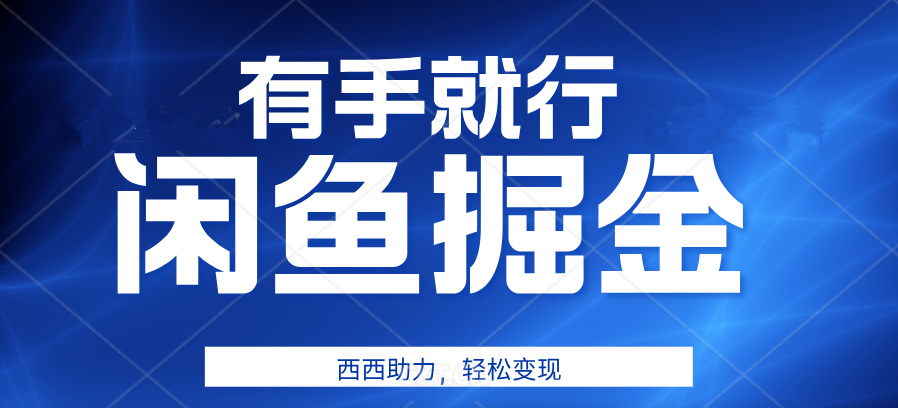 咸鱼掘金4.0，轻松变现，小白也能日入500+，有手就行-吉祥副业