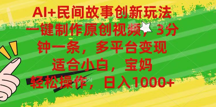 AI+民间故事,一键制作原创视频,多平台变现,3分钟一条,适合小白,宝妈,轻松操作,日入1000+-吉祥副业