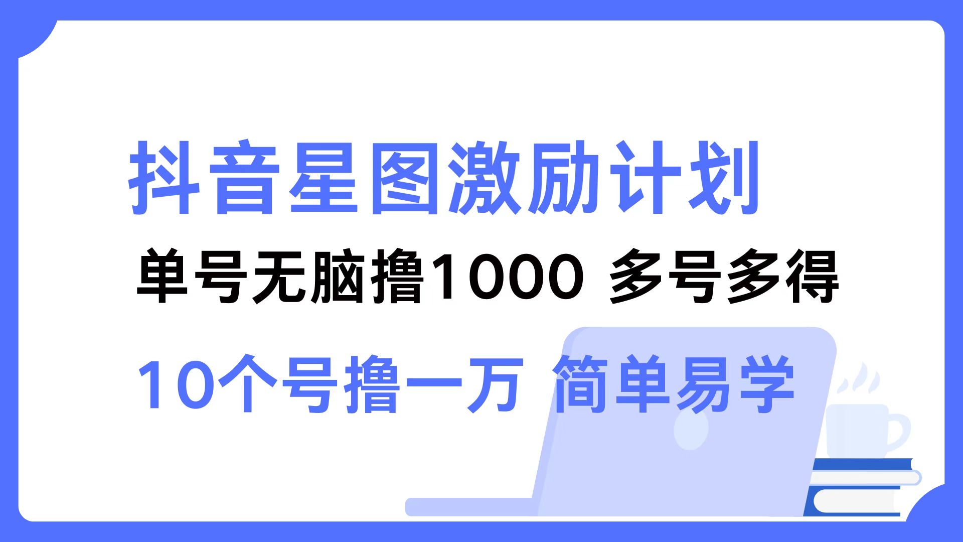 抖音星图激励计划 单号可撸1000  2个号2000 ，多号多得 简单易学-吉祥副业