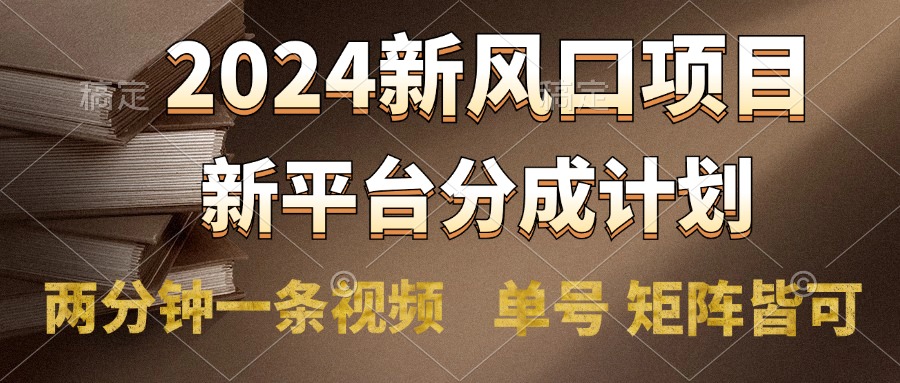 2024风口项目，新平台分成计划，两分钟一条视频，单号轻松上手月入9000+-吉祥副业