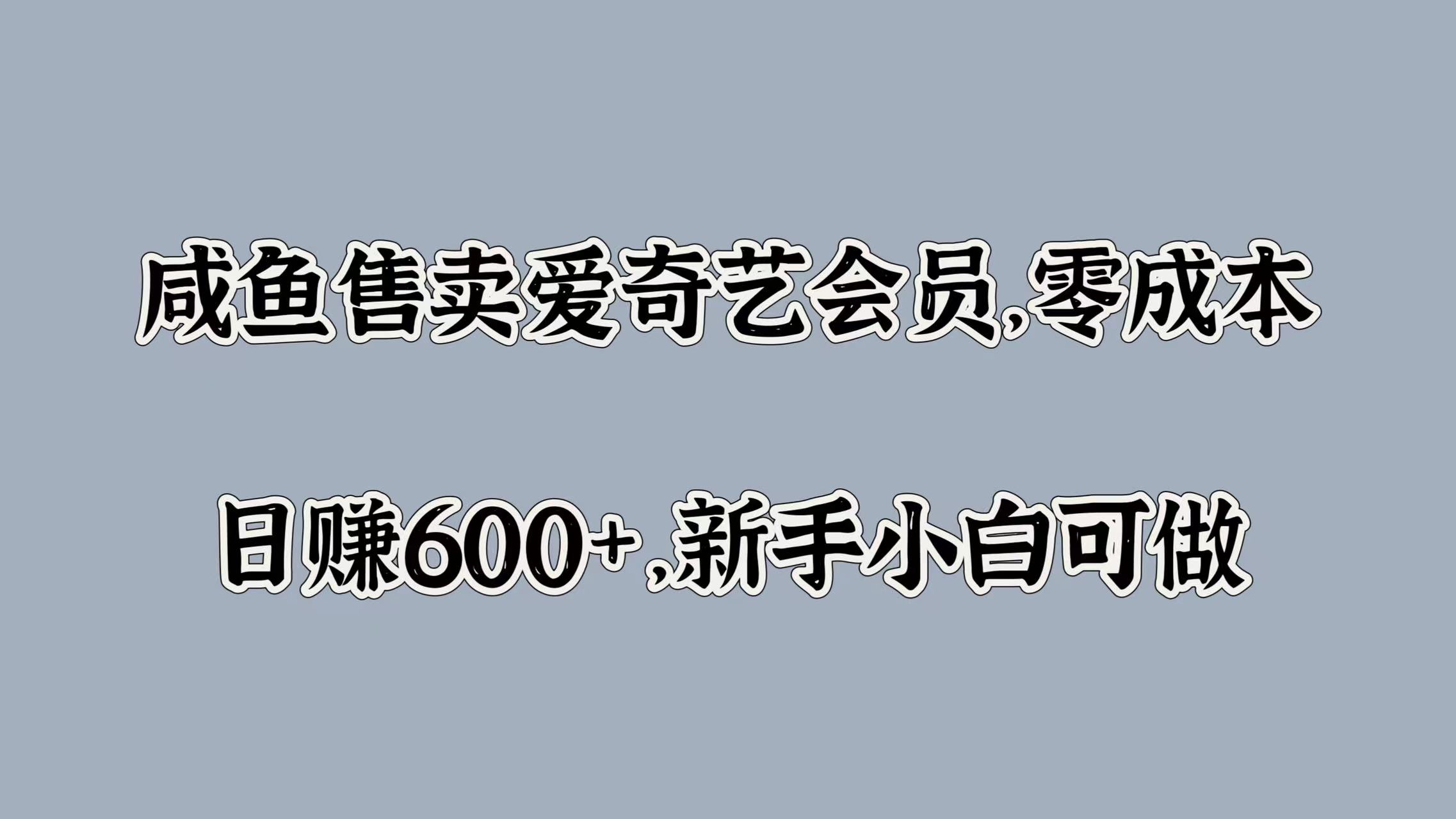 咸鱼售卖爱奇艺会员，零成本，日赚600+，新手小白可做-吉祥副业