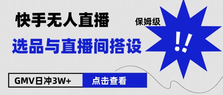 保姆级快手无人直播选品与直播间搭设-吉祥副业