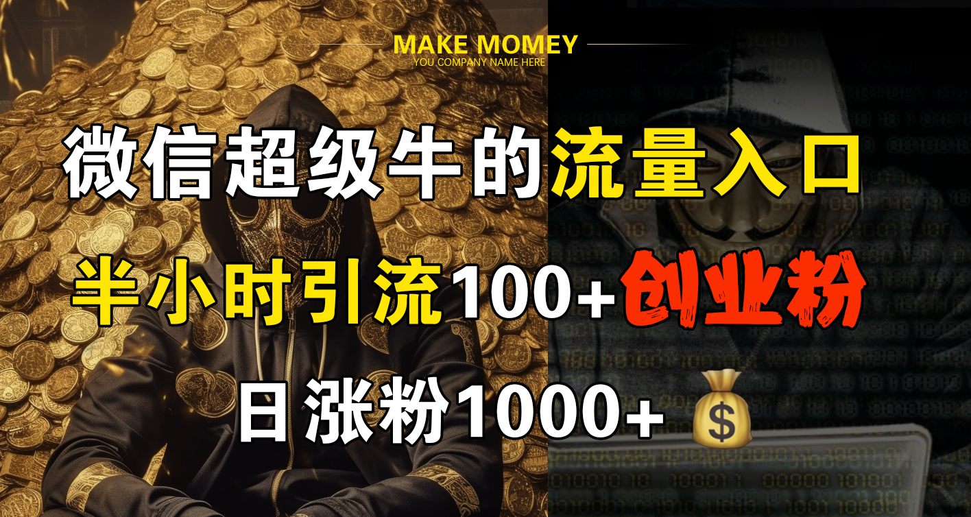 微信超级牛的流量入口，半小时引流100+创业粉，日涨粉1000+-吉祥副业