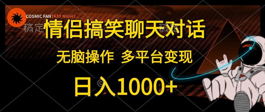 情侣搞笑聊天对话，无脑操作，多平台变现，日入1000+-吉祥副业