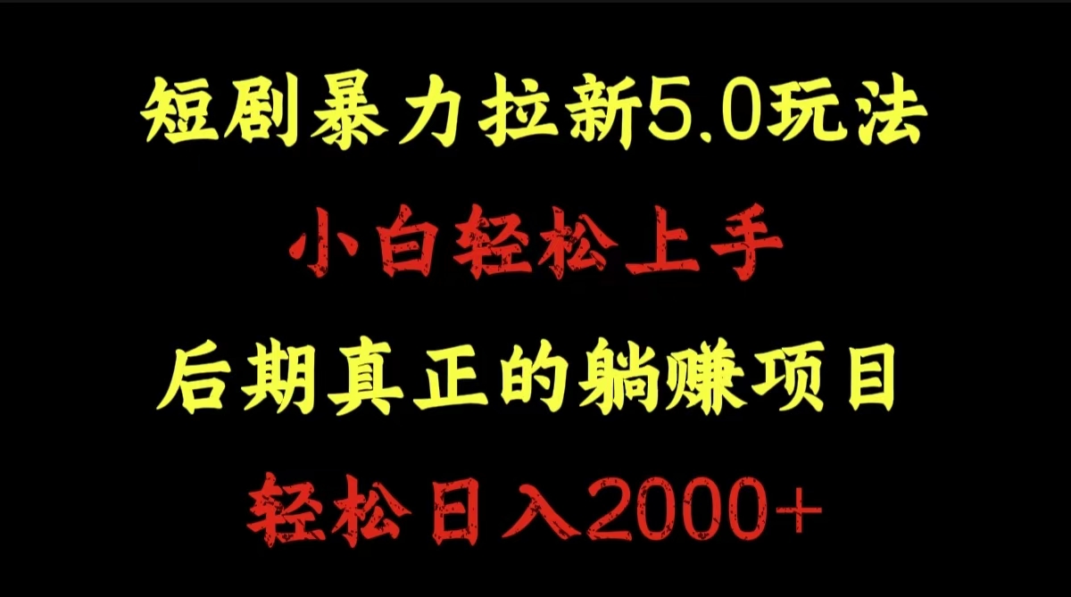 短剧暴力拉新5.0玩法。小白轻松上手。后期真正躺赚的项目。轻松日入2000+-吉祥副业