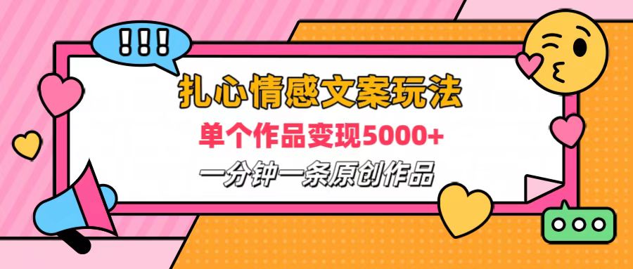 扎心情感文案玩法，单个作品变现6000+，一分钟一条原创作品，流量爆炸-吉祥副业
