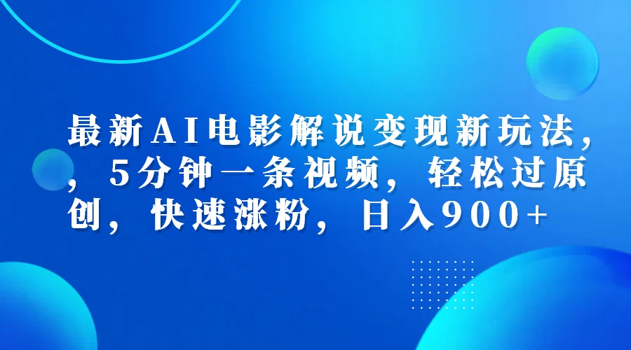 最新AI电影解说变现新玩法,，5分钟一条视频，轻松过原创，快速涨粉，日入900+-吉祥副业
