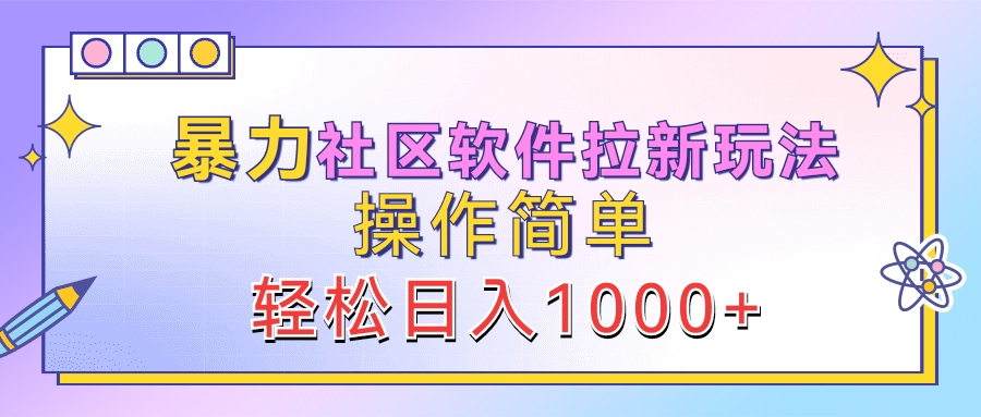 暴力社区软件拉新玩法，操作简单，轻松日入1000+-吉祥副业