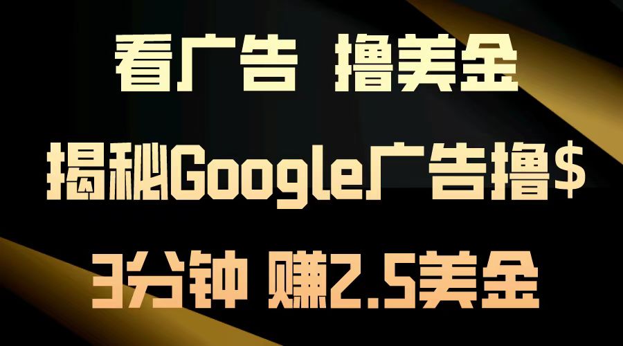 看广告，撸美金！3分钟赚2.5美金！日入200美金不是梦！揭秘Google广告撸美金全攻略！-吉祥副业