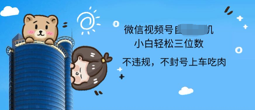 2024最新微信视频号挂机小白可上手，轻松日入三位数-吉祥副业