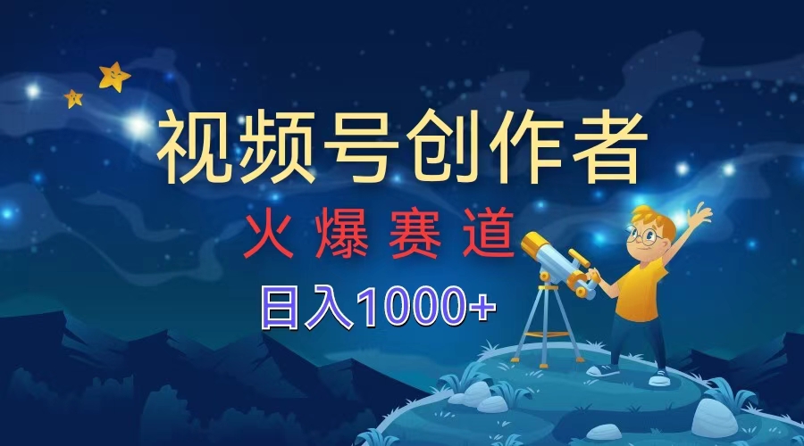 视频号创作者，火爆赛道，日入1000+-吉祥副业