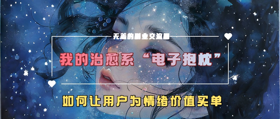 我的治愈系“电子抱枕”，如何让用户为情绪价值买单！-吉祥副业
