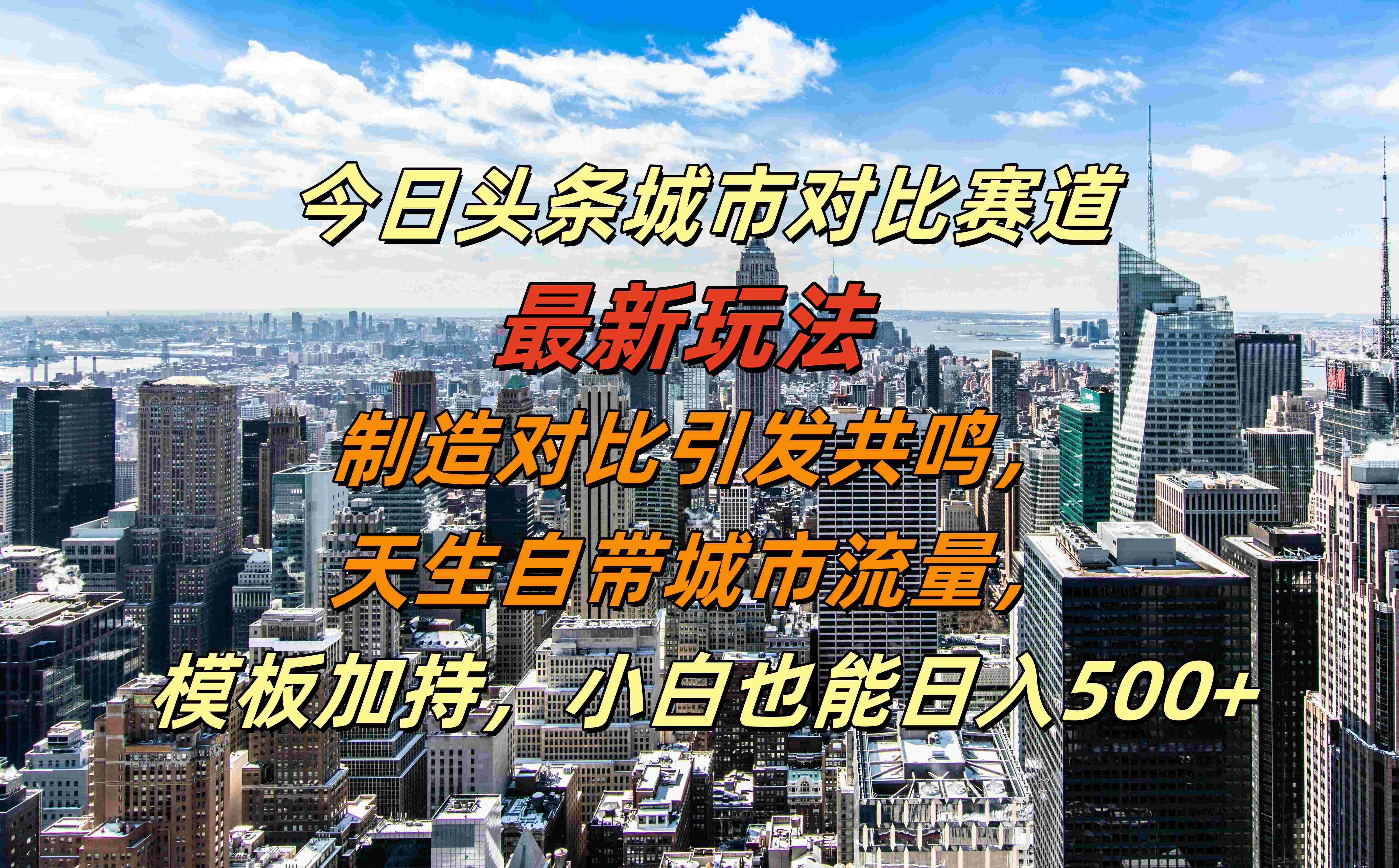 今日头条城市对比赛道最新玩法，制造对比引发共鸣，天生自带城市流量，模板加持，小白也能日入500+-吉祥副业