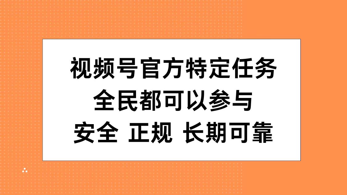 视频号官方特定任务，全民可参与，安全正规长期可靠-吉祥副业