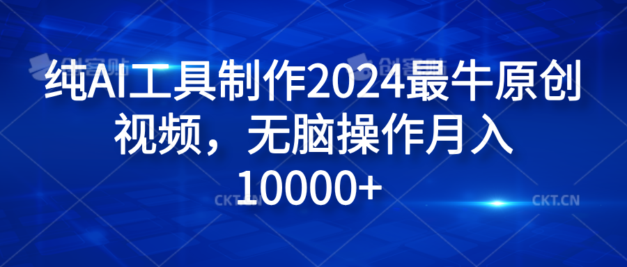 纯AI工具制作2024最牛原创视频，无脑操作月入10000+-吉祥副业