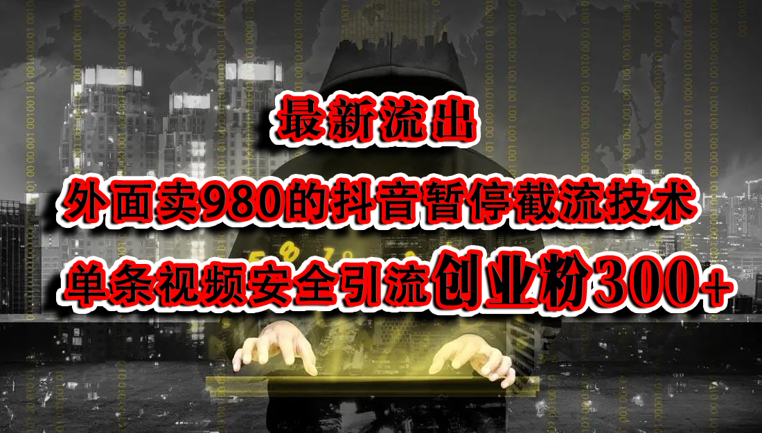 最新流出：外面卖980的抖音暂停截流技术单条视频安全引流创业粉300+-吉祥副业