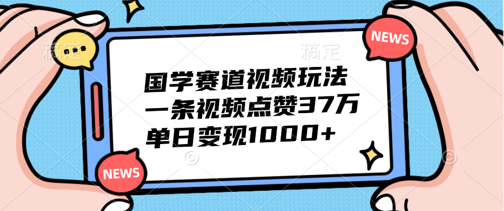 国学赛道视频玩法，单日变现1000+，一条视频点赞37万-吉祥副业