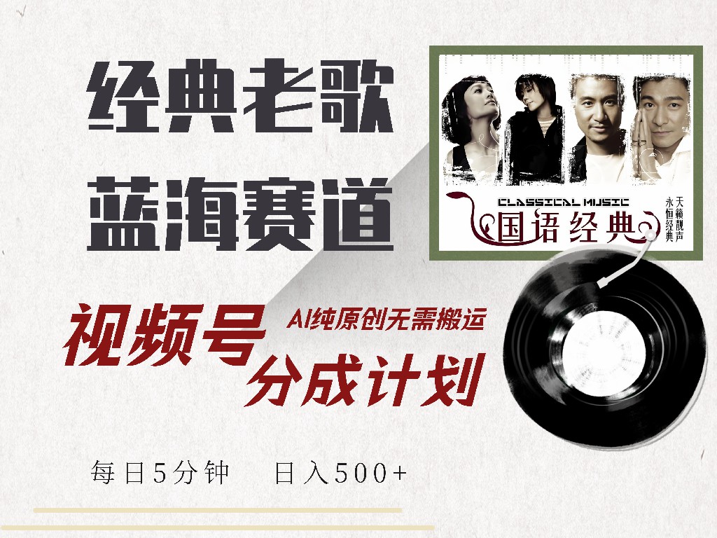 视频号分成计划收益拿到手软，最新经典老歌赛道，AI纯原创，无需搬运每天5分钟，日入500+-吉祥副业