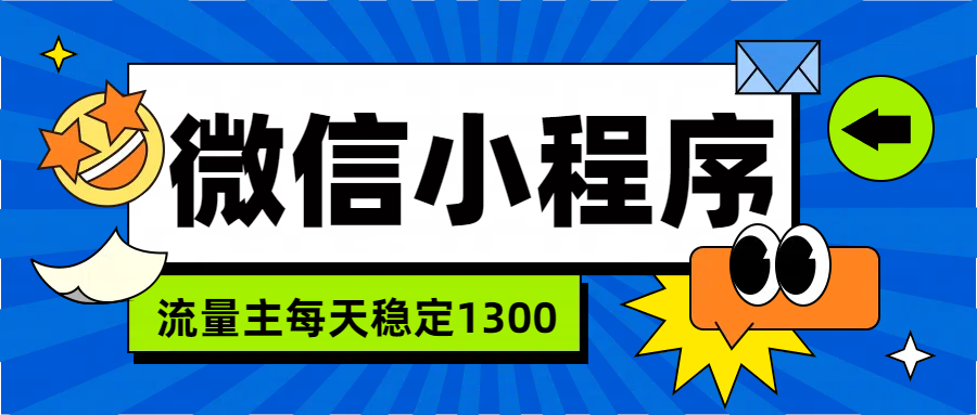 微信小程序流量主，每天都是1300-吉祥副业