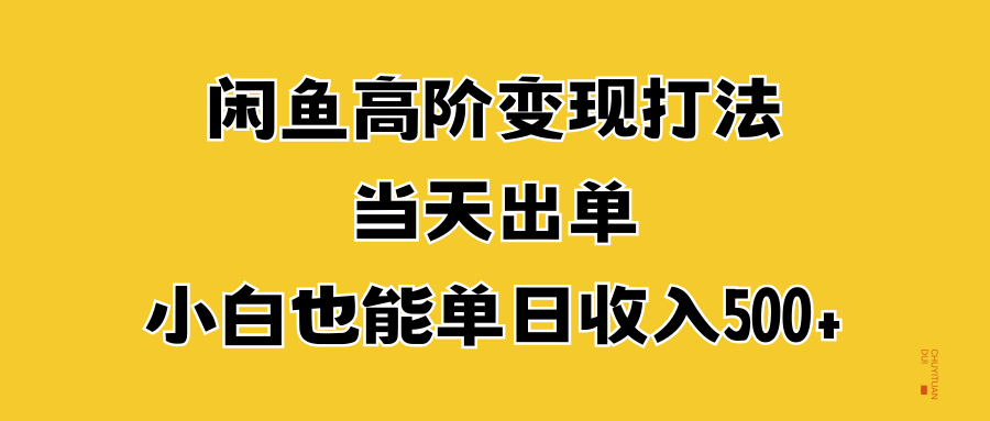 闲鱼高阶变现打法，当天出单，小白也能单日收入500+-吉祥副业