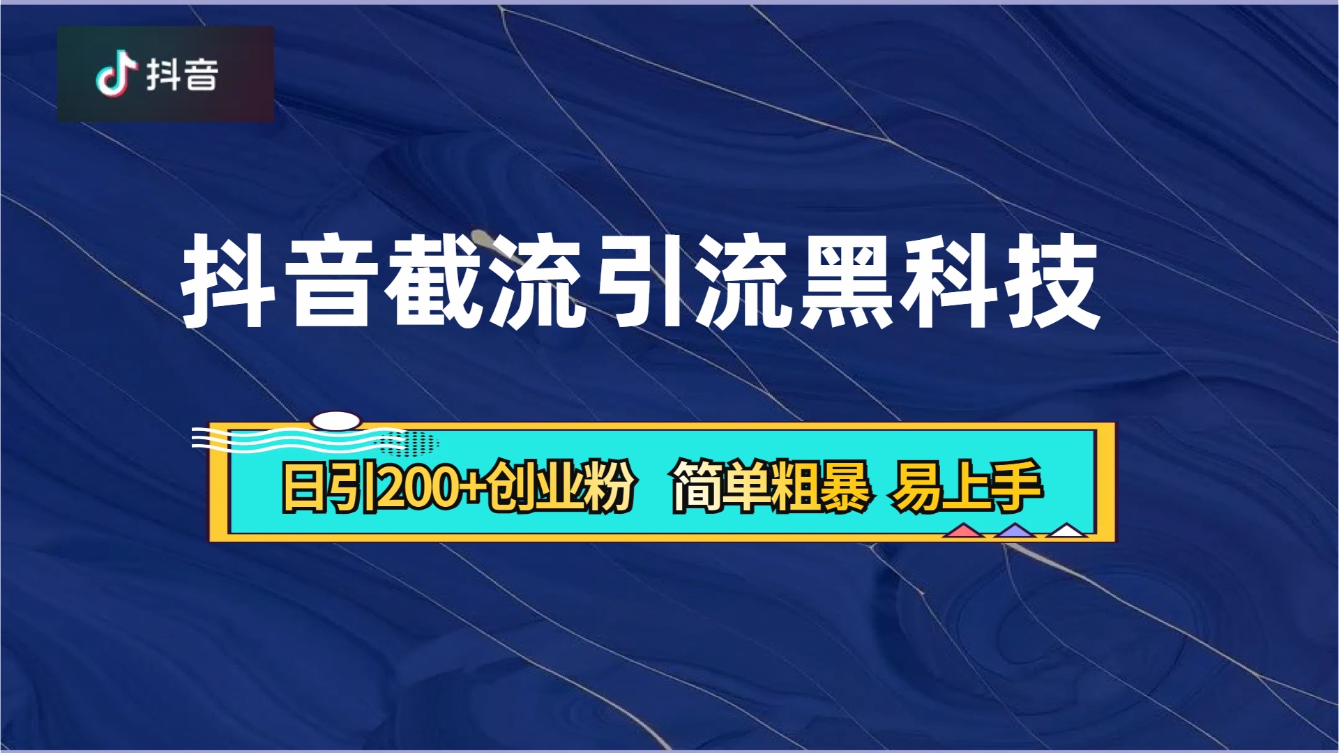 抖音暴力截流引流黑科技，日引200+创业粉，顶流导师内部课程，简单粗暴易上手-吉祥副业
