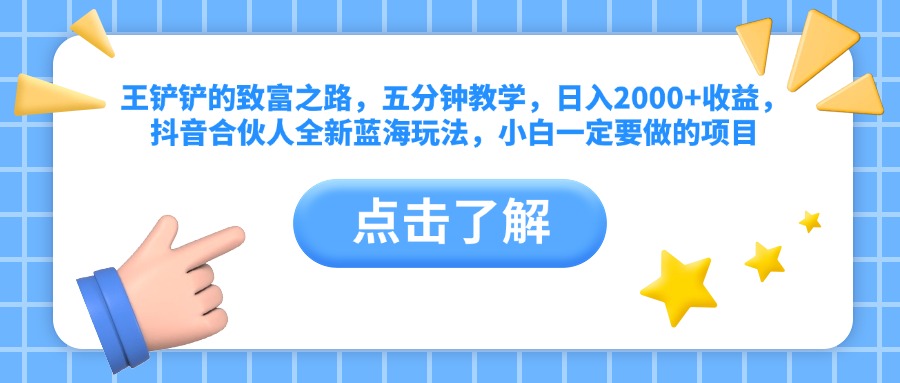 王铲铲的致富之路，五分钟教学，日入2000+收益，抖音合伙人全新蓝海玩法，小白一定要做的项目-吉祥副业