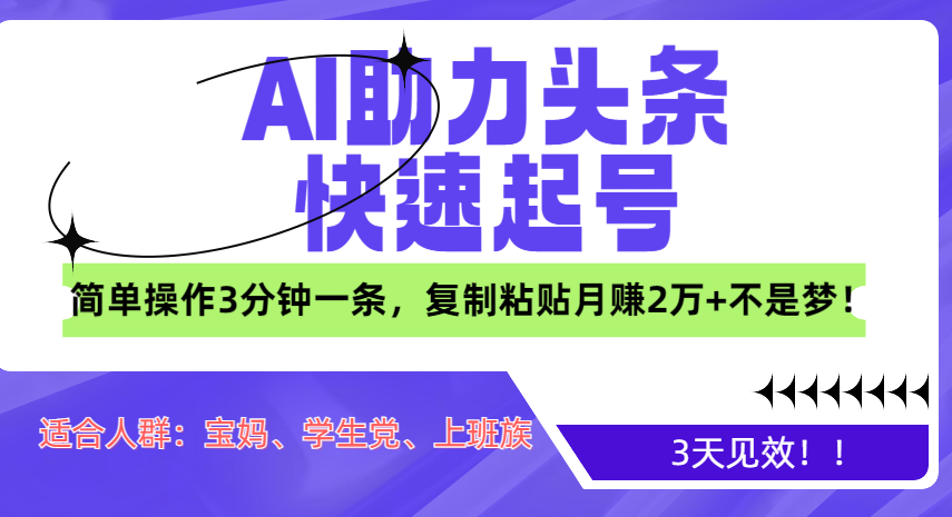 AI助力头条快速起号，3天见效！简单操作3分钟一条，复制粘贴月赚2万+不是梦！-吉祥副业