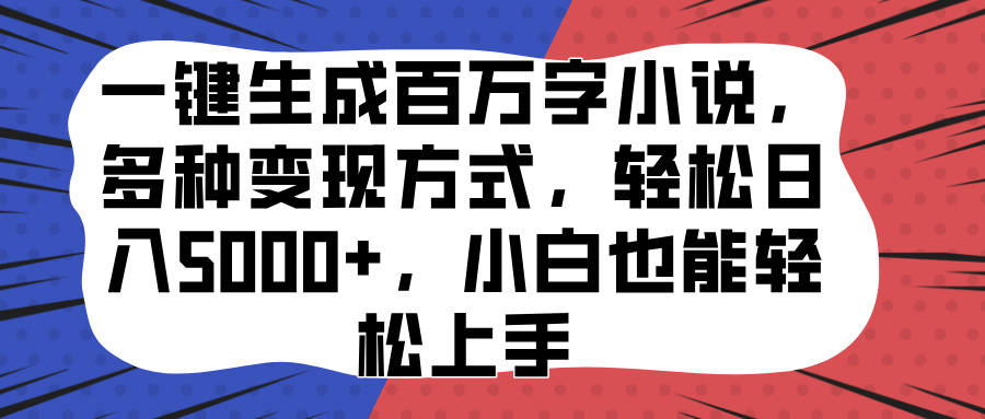 一键生成百万字小说，多种变现方式，轻松日入5000+，小白也能轻松上手-吉祥副业