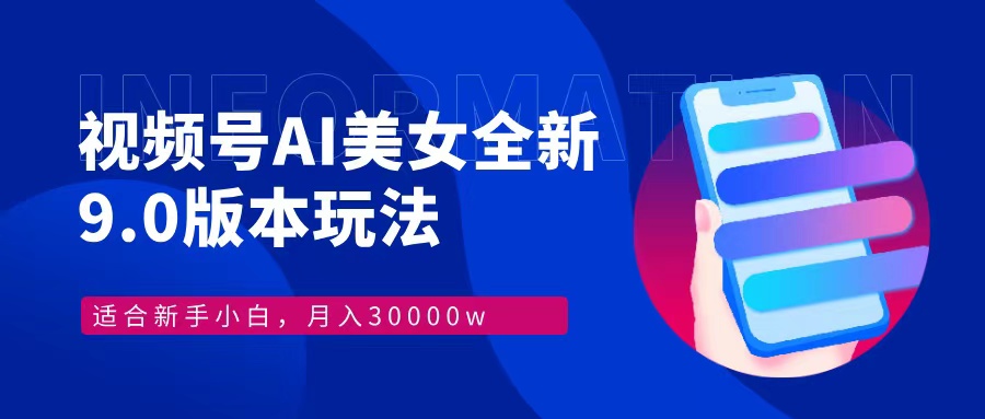 视频号AI美女全新玩法9.0 小白轻松上手 月入30000＋-吉祥副业