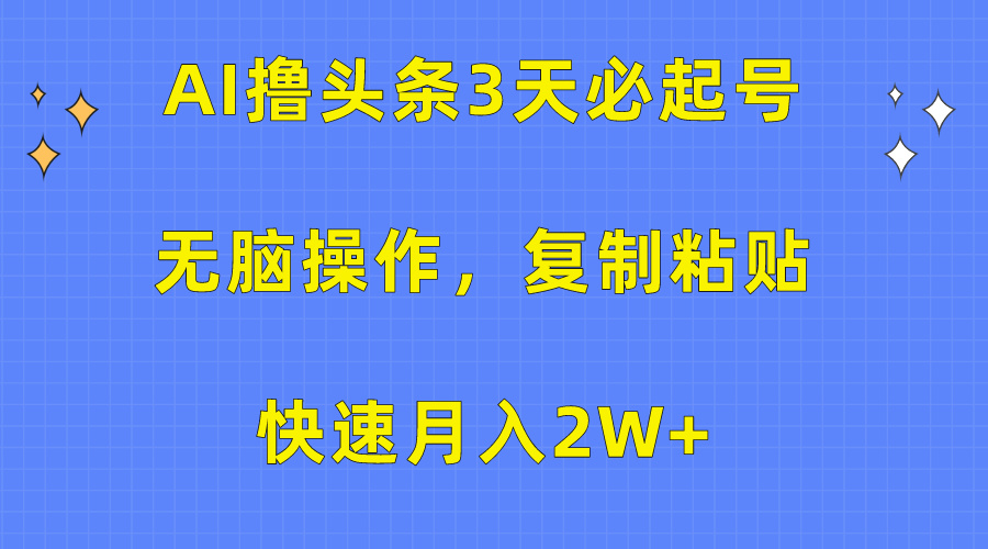 AI撸头条3天必起号，无脑操作3分钟1条，复制粘贴保守月入2W+-吉祥副业