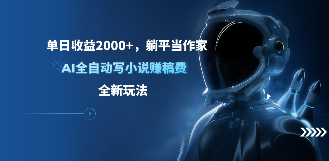 单日收益2000+，躺平当作家，AI全自动写小说赚稿费，全新玩法-吉祥副业