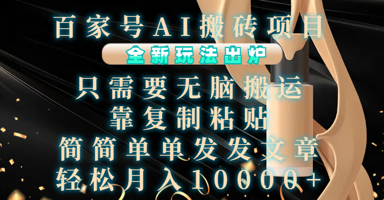 百家号AI搬砖项目，全新玩法出炉，只需要无脑搬运，靠复制粘贴，简单发文章，也能轻松月入10000+-吉祥副业