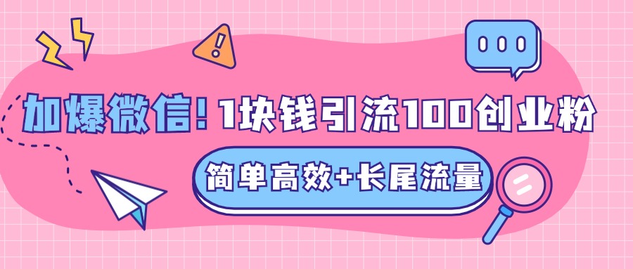 低成本高回报，1块钱引流100个精准创业粉，简单高效+长尾流量，单人单日引流500+创业粉，加爆你的微信-吉祥副业