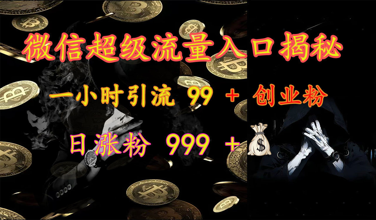 微信超级流量入口揭秘：一小时引流 99 + 创业粉，日涨粉 999 +【揭秘】-吉祥副业