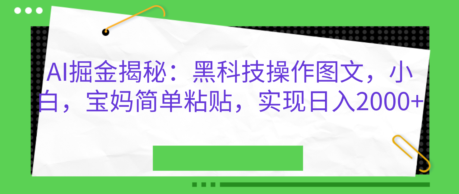 AI掘金揭秘：黑科技操作图文，小白，宝妈简单粘贴，实现日入2000+-吉祥副业
