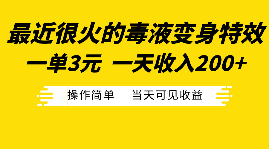 最近很火的毒液变身特效，一单3元一天收入200+，操作简单当天可见收益-吉祥副业