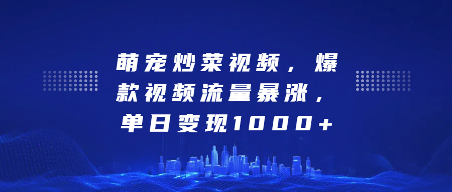 萌宠炒菜视频，爆款视频流量暴涨，单日变现1000+-吉祥副业