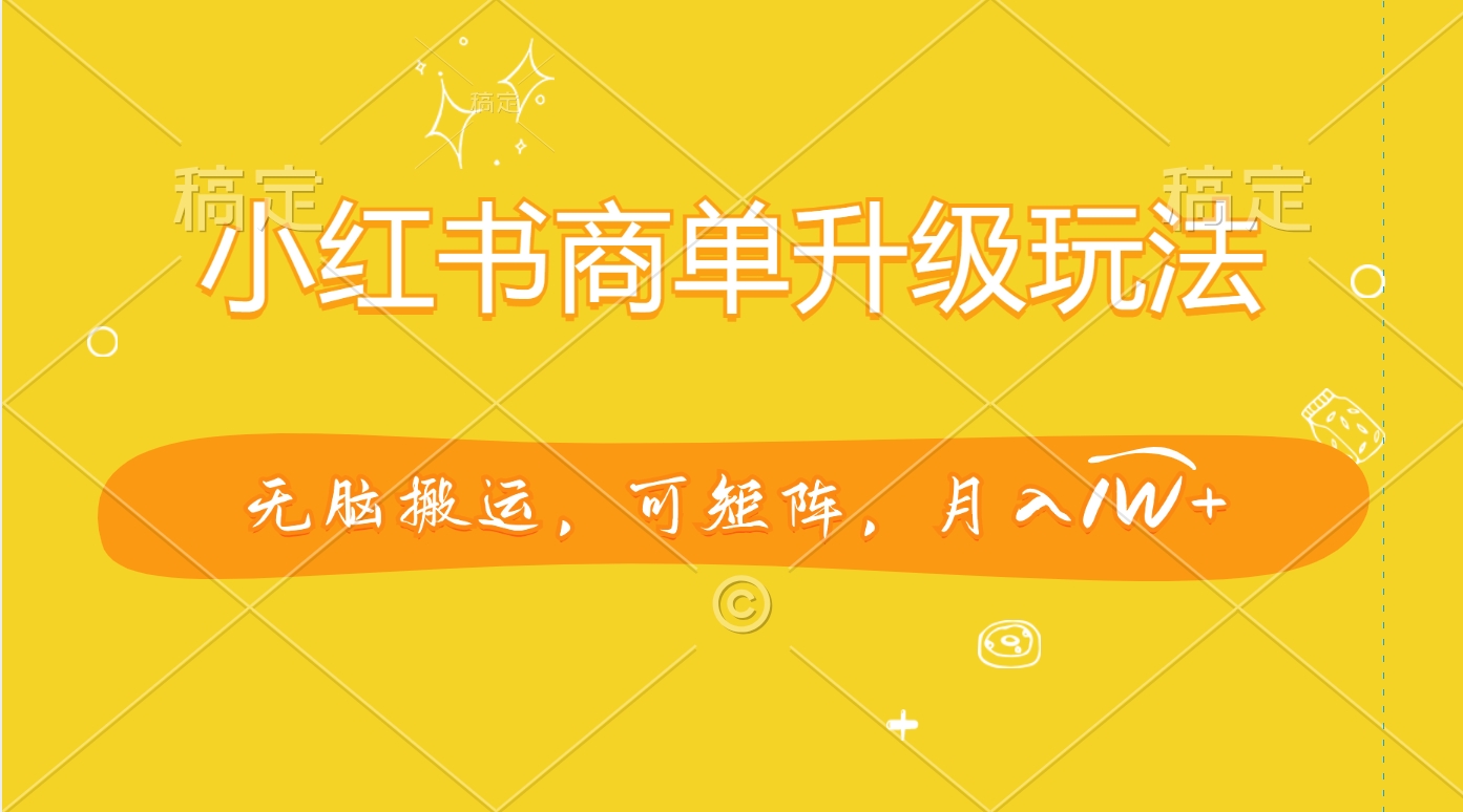 小红书商单升级玩法，无脑搬运，可矩阵，月入1W+-吉祥副业