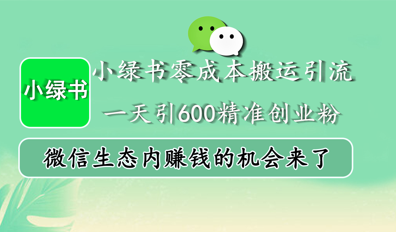 小绿书零成本搬运引流，一天引600精准创业粉，微信生态内赚钱的机会来了-吉祥副业
