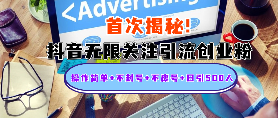 首次揭秘：抖音无限关注引流创业粉，操作简单+不封号+不废号+日引500人-吉祥副业