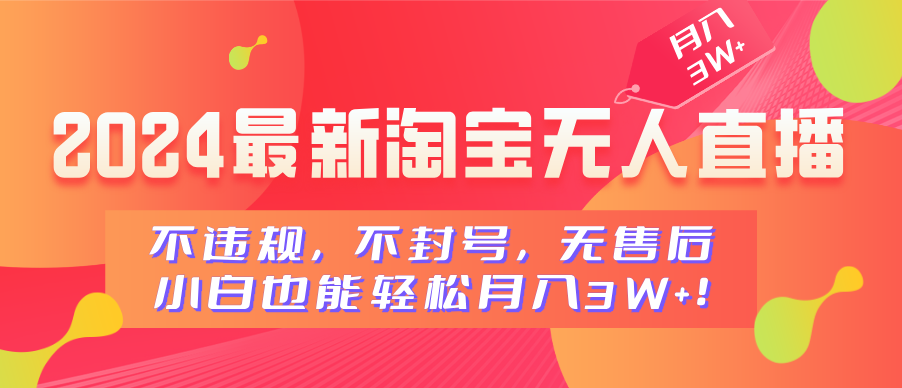 2024最新淘宝无人直播，不违规，不封号，无售后，小白也能轻松月入3W+-吉祥副业