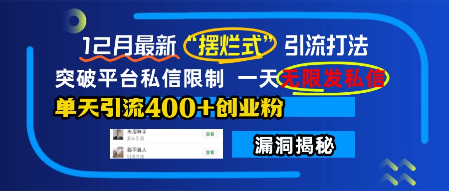 12月最新“摆烂式”引流打法，突破平台私信限制，一天无限发私信，单天引流400+创业粉！-吉祥副业