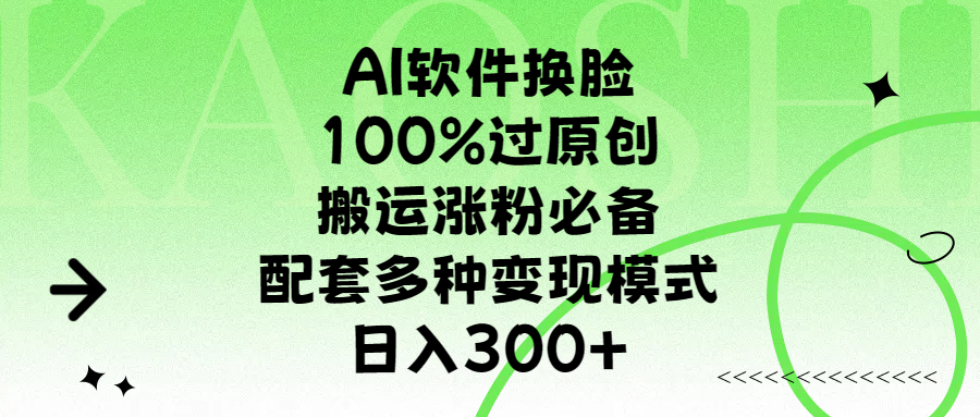 AI软件换脸，100%过原创，搬运涨粉必备，配套多种变现模式，日入300+-吉祥副业