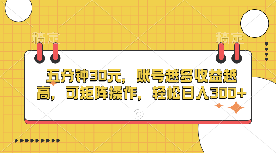 五分钟30元，账号越多收益越高，可矩阵操作，轻松日入300+-吉祥副业