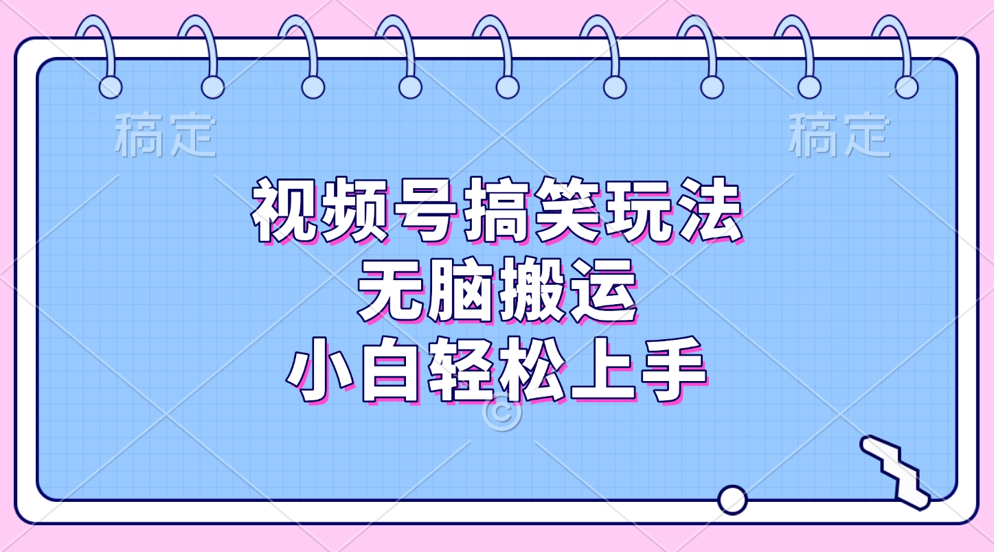 视频号搞笑玩法，无脑搬运，小白轻松上手-吉祥副业